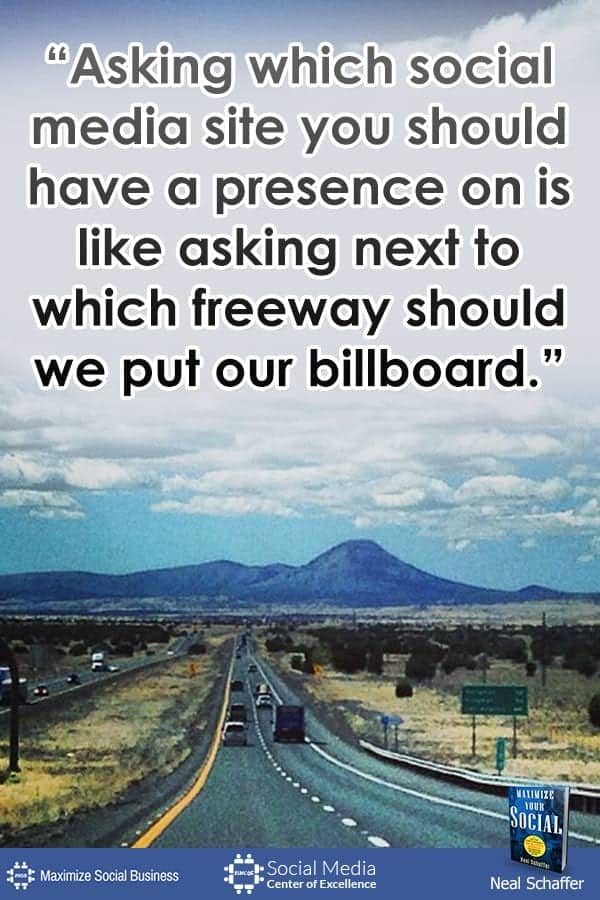 "Asking which social media site you should have a presence on is like asking next to which freeway should we put our billboard." ~ @NealSchaffer #quotes #socialmedia #socialmediaquotes