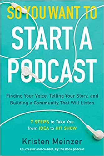 So You Want to Start a Podcast: Finding Your Voice, Telling Your Story, and Building a Community that Will Listen