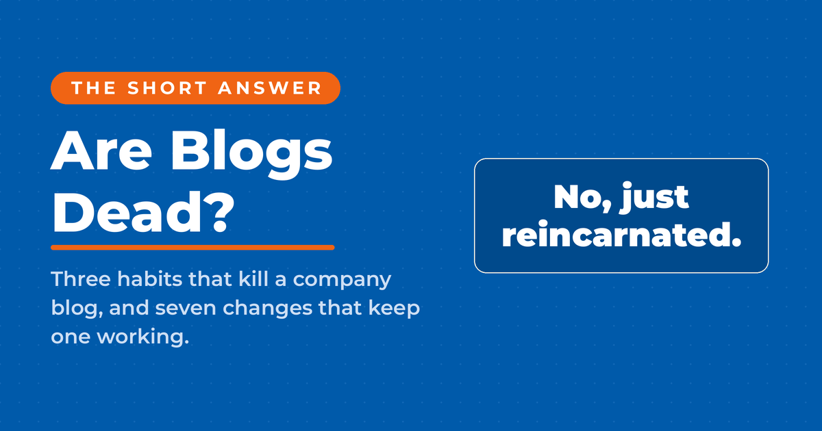 Featured card reading "Are Blogs Dead?" with the answer "No, just reincarnated," and a subhead noting three habits that kill a company blog and seven changes that keep one working.