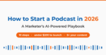 How to Start a Podcast in 2026: A Marketer's AI-Powered Playbook, a 10-step guide to launch for under $200 and turn every episode into 5× the content.
