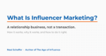 What Is Influencer Marketing? A relationship business, not a transaction. By Neal Schaffer, author of The Age of Influence.