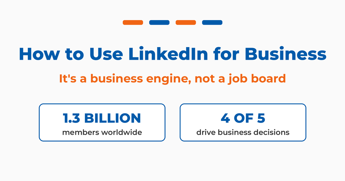 How to Use LinkedIn for Business: it's a business engine, not a job board. LinkedIn has 1.3 billion members and 4 of 5 drive business decisions.