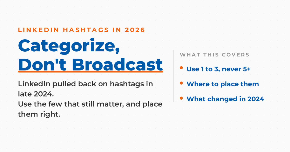 LinkedIn hashtags in 2026: hashtags categorize your content rather than broadcast it. LinkedIn pulled back on hashtags in late 2024, so use 1 to 3 and place them at the end.