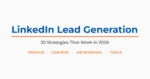 LinkedIn Lead Generation: 20 Strategies That Work in 2026
