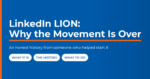Featured graphic reading "LinkedIn LION: Why the Movement Is Over," with the subtitle "an honest history from someone who helped start it" and labels for what it is, the history, and what to do.